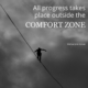 all progress takes place outside of the comfort zone